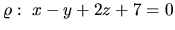 $\varrho:\ x - y + 2z + 7 = 0$