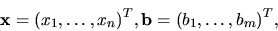 \begin{displaymath}{\bf x}={(x_1, \ldots ,x_n)}^T ,{\bf b}={(b_1, \ldots ,b_m)}^T,\end{displaymath}