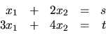 \begin{displaymath}
\begin{array}{rrrrr}
x_1 & + & 2x_2 & = & s \\
3x_1 & + & 4x_2 & = & t \\
\end{array}\end{displaymath}