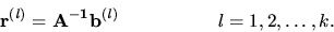 \begin{displaymath}
{
{\bf r^{(\it l)} = A^{-1}b^{(\it l)}} \hspace {2cm} l=1,2, \ldots ,k
}.
\end{displaymath}