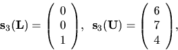 \begin{displaymath}
{
{ \bf s}_3({ \bf L}) = {
\left(
\begin{array}{r}
0 \\
...
...egin{array}{r}
6 \\
7 \\
4 \\
\end{array} \right)
},
}
\end{displaymath}