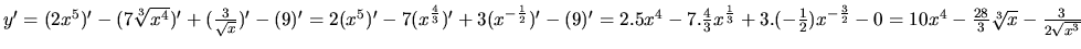 $y' = (2x^5)' - (7\sqrt[3]{x^4})' + (\frac{3}{\sqrt{x}})' -
(9)' = 2(x^5)' - 7(x...
...c12) x^{-\frac32} - 0 =
10x^4 - \frac{28}{3}\sqrt[3]{x} - \frac{3}{2\sqrt{x^3}}$