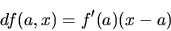 \begin{displaymath}
df(a,x) = f'(a)(x-a)
\end{displaymath}