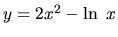 $y = 2x^2 - \ln\ x$