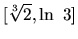 $[\sqrt[3]{2},\ln\ 3]$