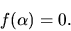 \begin{displaymath}f(\alpha) =0.\end{displaymath}
