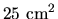 $25\ {\mathrm cm}^2$