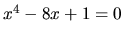 $ x^4 -8x +1 =0 $