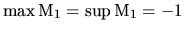 $\max {\rm M}_1 =\sup{\rm M}_1 = -1$