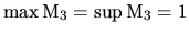 $\max {\rm M}_3 =\sup {\rm M}_3 = 1$
