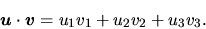 \begin{displaymath}
\vec{u}\cdot\vec{v} = u_{1} v_{1} + u_{2} v_{2} + u_{3} v_{3}.
\end{displaymath}