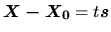 $\vec{X - X_{0}}=t\vec{s}$
