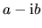 $ a-\hbox{i}b$