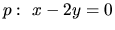 $p:\ x - 2y = 0$