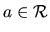 $a \in \mathcal{R}$