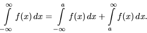 \begin{displaymath}
\int\limits_{-\infty}^{\infty} f(x)\,dx =
\int\limits_{-\infty}^a f(x)\,dx +
\int\limits_a^{\infty} f(x)\,dx.
\end{displaymath}