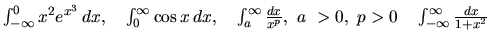 $\int_{-\infty}^0 x^2 e^{x^3}\,dx,\quad
\int_0^{\infty} \cos x\,dx,\quad
\int_a^...
...y} \frac{dx}{x^p},\ a~> 0,\ p > 0\quad
\int_{-\infty}^{\infty} \frac{dx}{1+x^2}$