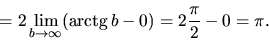 \begin{displaymath}
= 2 \lim_{b \rightarrow \infty} (\mbox{arctg}\,b - 0) =
2 \frac{\pi}{2} - 0 = \pi.
\end{displaymath}