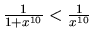 $\frac{1}{1+x^{10}} < \frac{1}{x^{10}}$