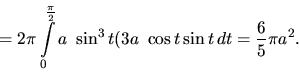 \begin{displaymath}
= 2 \pi \int\limits_0^{\frac{\pi}{2}} a~\sin^3 t (3 a~\cos t
\sin t\,dt = \frac65 \pi a^2.
\end{displaymath}