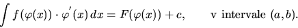 \begin{displaymath}
\int f(\varphi(x))\cdot\varphi^{'}(x)\,dx = F(\varphi(x)) + c,\qquad
{\mathrm v\ intervale}\ (a,b).
\end{displaymath}