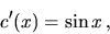 \begin{displaymath}
c'(x) = \sin x \,,
\end{displaymath}