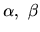 $\alpha,\ \beta$