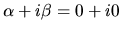 $\alpha + i
\beta= 0+i0$