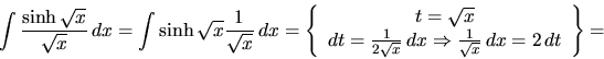 \begin{displaymath}
\int \frac{\sinh \sqrt{x}}{\sqrt{x}}\,dx =
\int \sinh\sqrt{x...
...tarrow \frac{1}{\sqrt{x}}\,dx = 2\,dt
\end{array} \right\}
=
\end{displaymath}