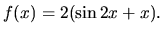 $f(x)= 2(\sin 2x +x).$