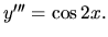 $ y^{\prime \prime \prime}=\cos 2x.$