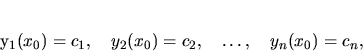 \begin{displaymath}
y_1(x_0)=c_1,\quad y_2(x_0)=c_2,\quad \dots,\quad y_n(x_0)=c_n,
\end{displaymath}