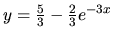 $ y=\frac53 -\frac23 e^{-3x}$