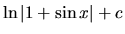 $\ln \vert 1 + \sin x\vert + c$