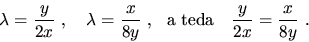 \begin{displaymath}\lambda = \frac{y}{2x}\ , \ \ \ \lambda=\frac{x}{8y}\ , \ \
{\rm a\ teda}\ \ \ \frac{y}{2x}=\frac{x}{8y}\ .\end{displaymath}