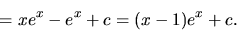 \begin{displaymath}= xe^x - e^x + c = (x-1)e^x + c.
\end{displaymath}