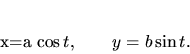 \begin{displaymath}
x=a \cos t, \qquad y=b \sin t.
\end{displaymath}