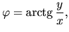 $\varphi=\mbox{arctg}\,{\displaystyle \frac{y}{x}},$