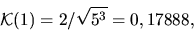 \begin{displaymath}{\mathcal K}(1)=2/\sqrt{5^3}=0,17888,\end{displaymath}