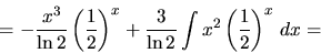 \begin{displaymath}
= -\frac{x^3}{\ln 2} \left( \frac12 \right)^x
+ \frac{3}{\ln 2} \int x^2 \left( \frac12 \right)^x\,dx =
\end{displaymath}