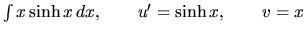 $\int x \sinh x\,dx, \qquad u' = \sinh x, \qquad v = x$