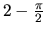 $2 - \frac{\pi}{2}$