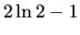 $2 \ln 2 - 1$