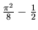 $\frac{\pi^2}{8} - \frac12$