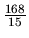 $\frac{168}{15}$