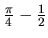 $\frac{\pi}{4} - \frac12$