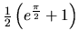 $\frac12 \left( e^{\frac{\pi}{2}} + 1 \right)$