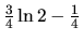 $\frac34 \ln 2 - \frac14$