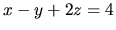 $x - y + 2z = 4$