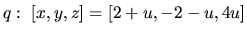 $q:\ [x,y,z] = [2+u,-2-u,4u]$